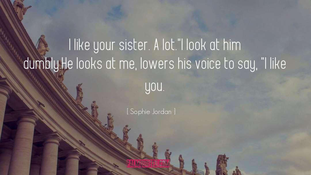 Sophie Jordan Quotes: I like your sister. A