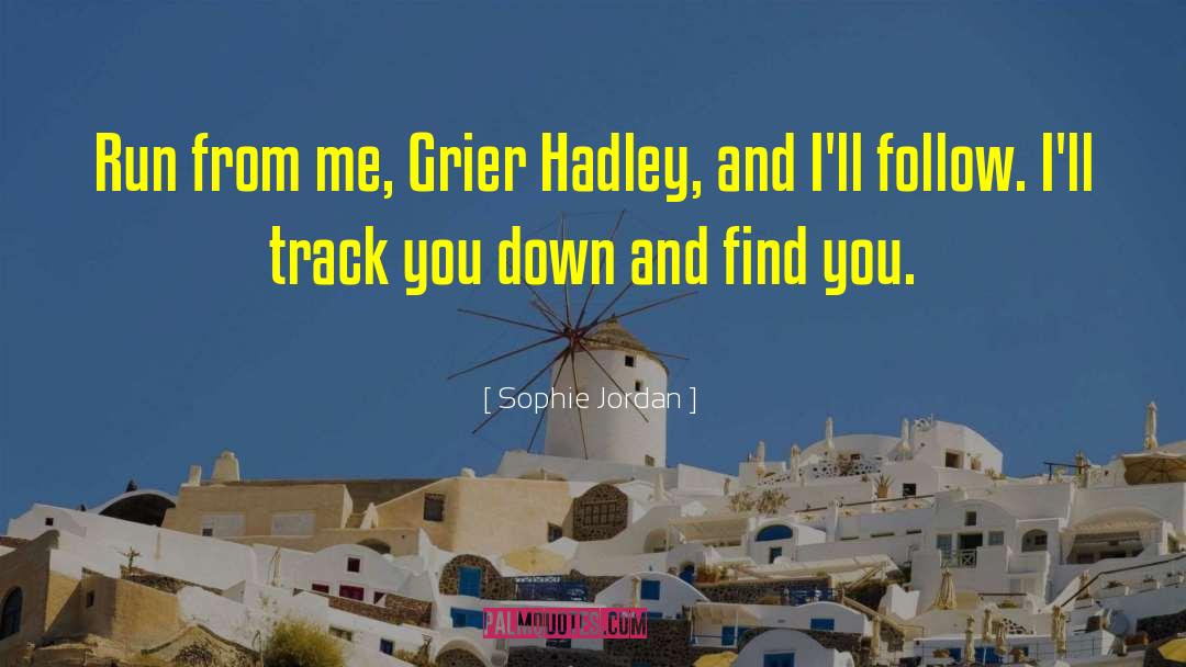 Sophie Jordan Quotes: Run from me, Grier Hadley,