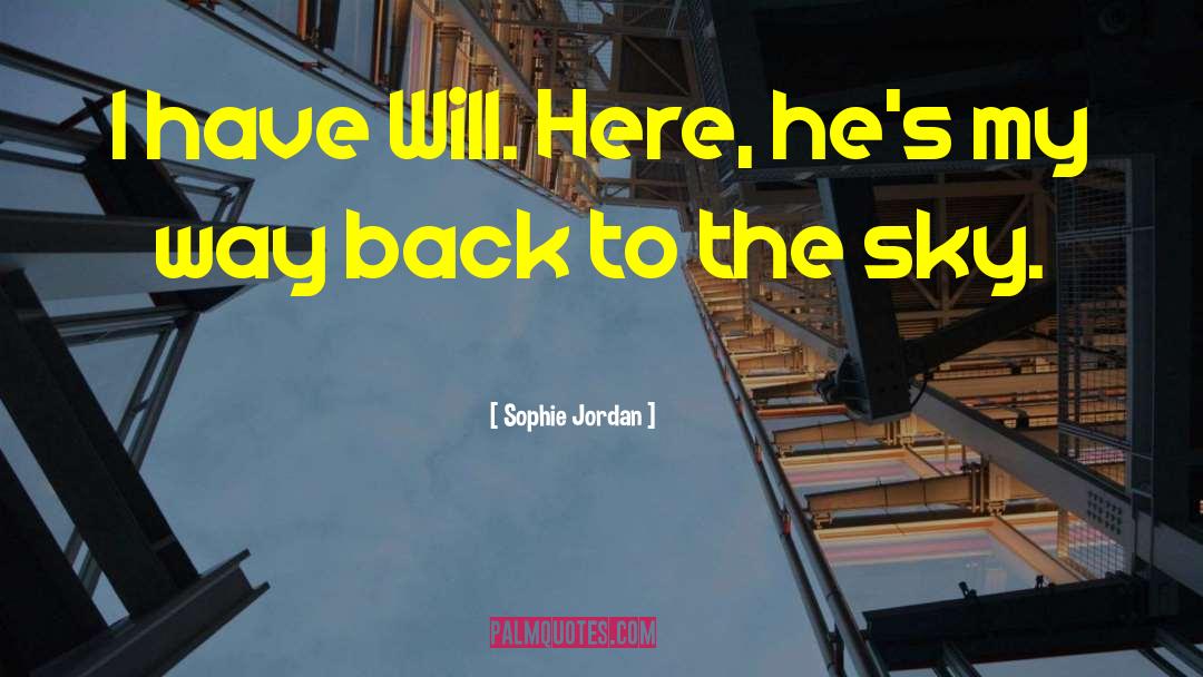 Sophie Jordan Quotes: I have Will. Here, he's