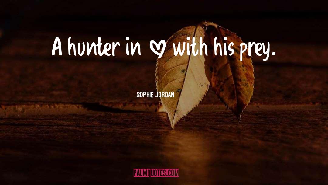 Sophie Jordan Quotes: A hunter in love with