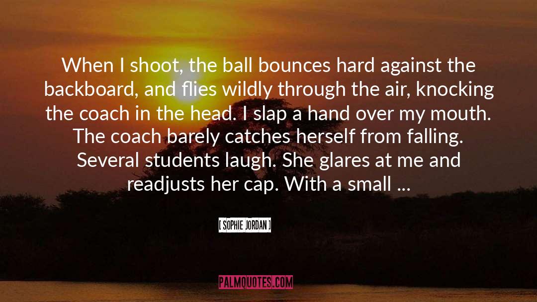 Sophie Jordan Quotes: When I shoot, the ball