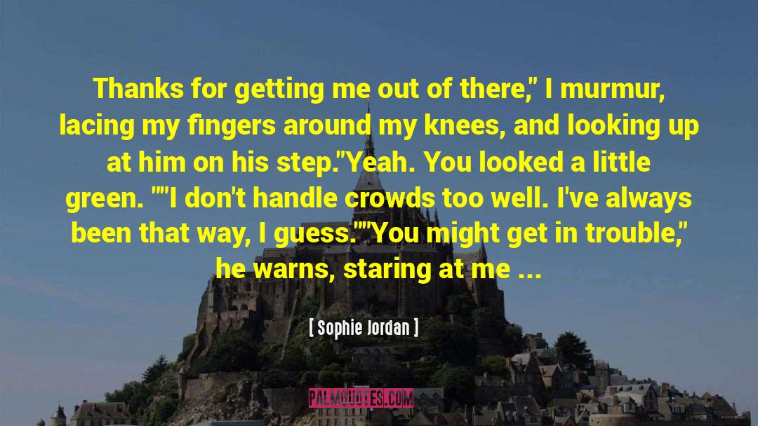 Sophie Jordan Quotes: Thanks for getting me out