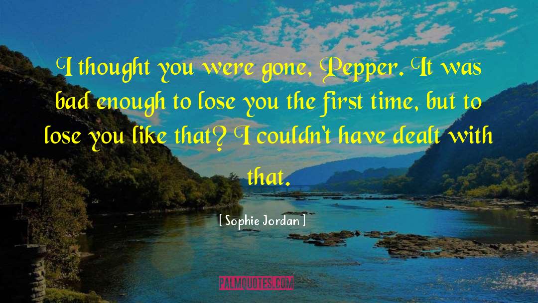 Sophie Jordan Quotes: I thought you were gone,