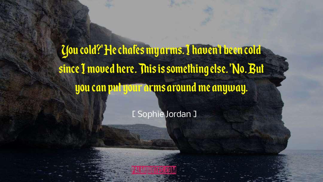 Sophie Jordan Quotes: You cold?' He chafes my