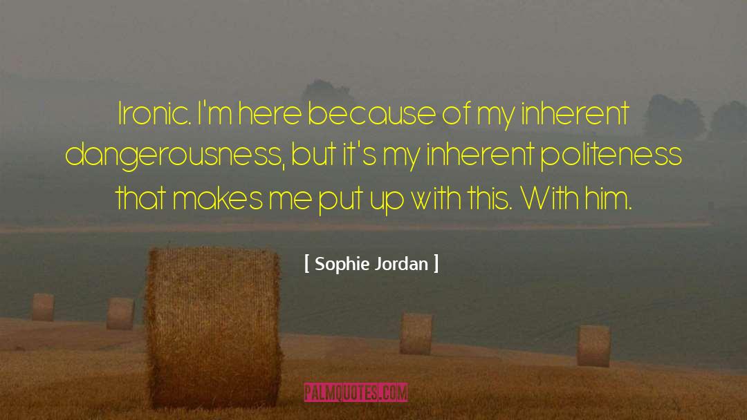 Sophie Jordan Quotes: Ironic. I'm here because of