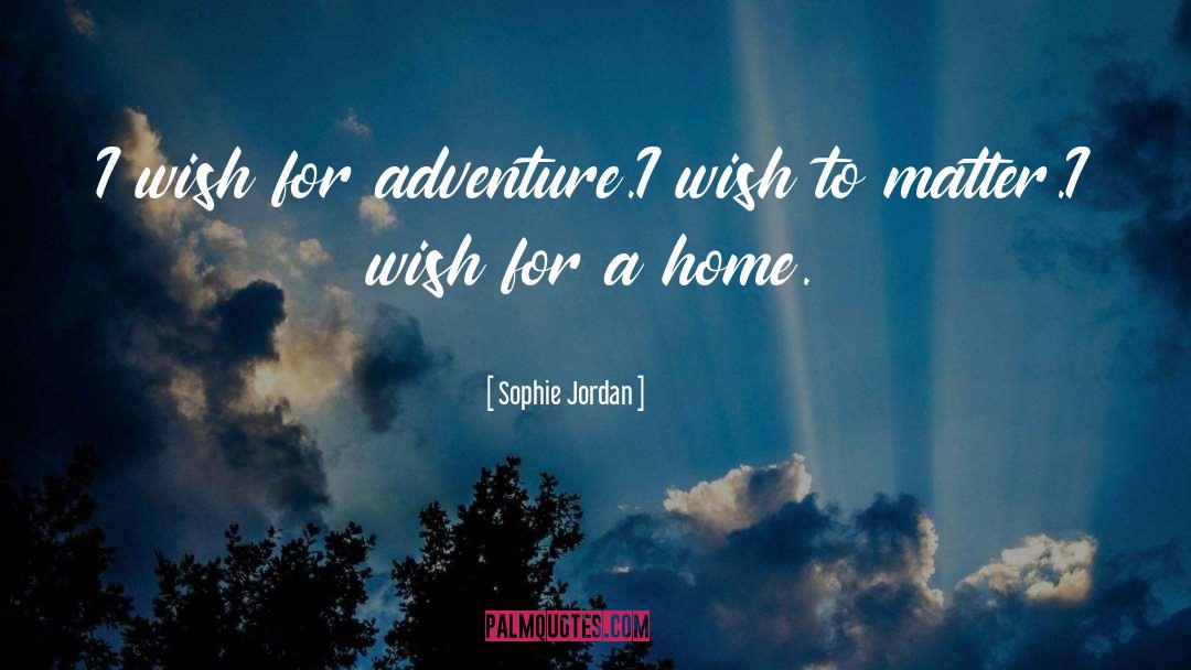 Sophie Jordan Quotes: I wish for adventure.<br>I wish