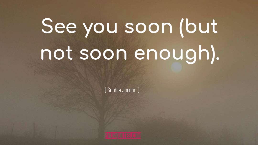 Sophie Jordan Quotes: See you soon (but not