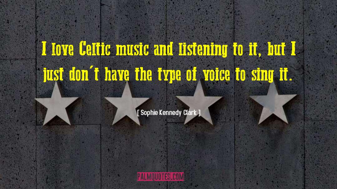 Sophie Kennedy Clark Quotes: I love Celtic music and