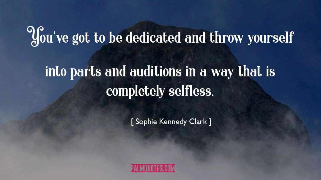 Sophie Kennedy Clark Quotes: You've got to be dedicated