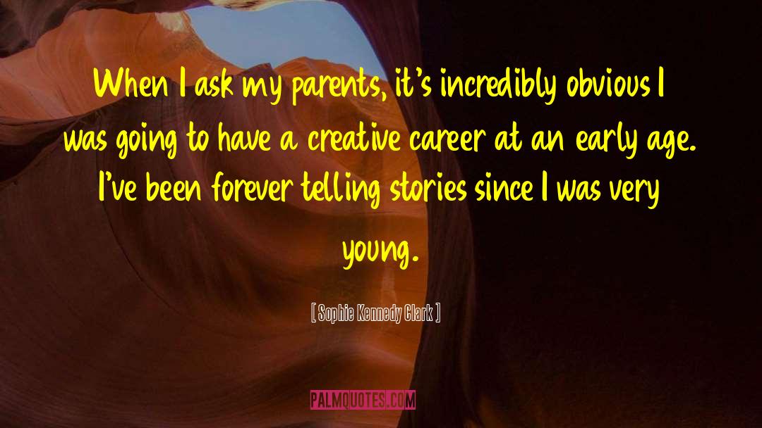 Sophie Kennedy Clark Quotes: When I ask my parents,