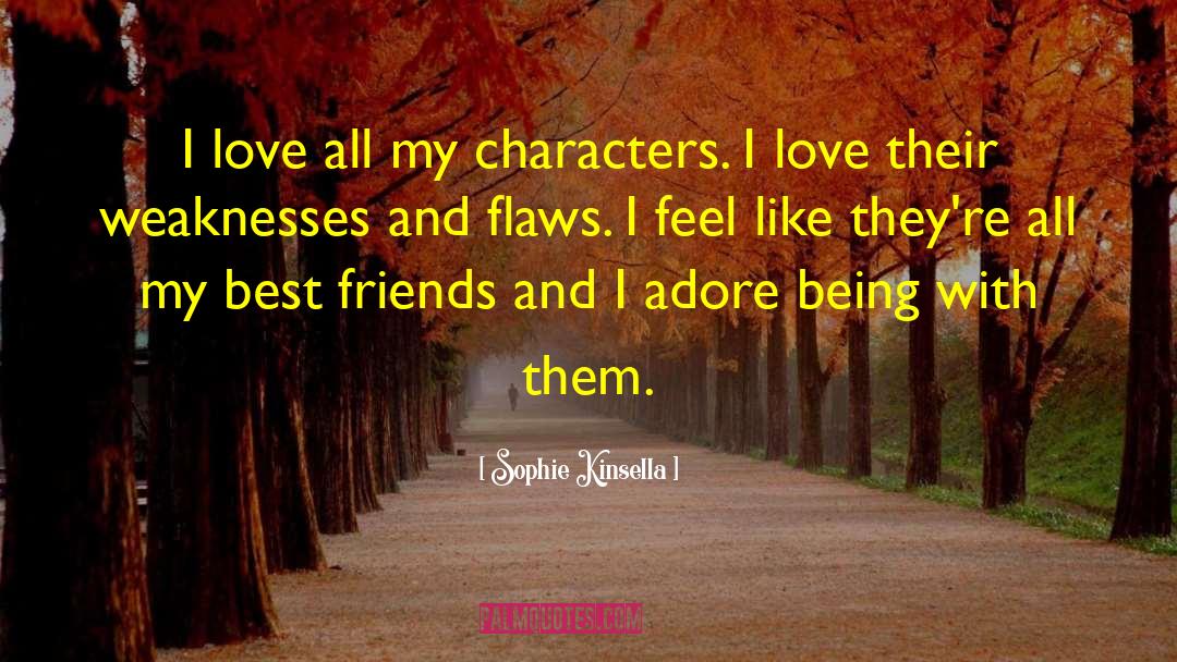 Sophie Kinsella Quotes: I love all my characters.