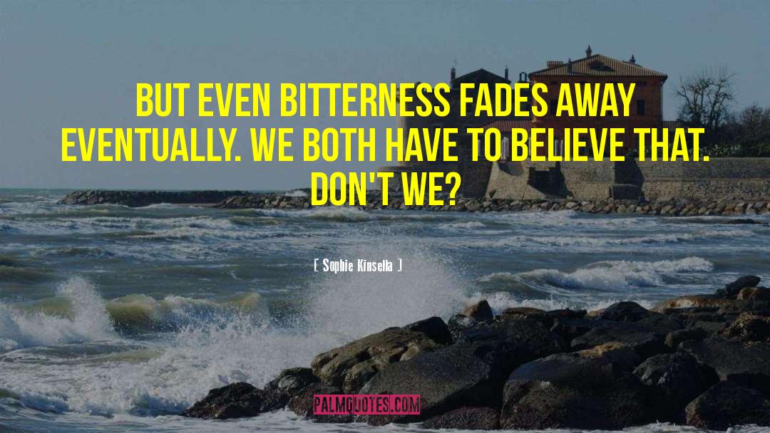 Sophie Kinsella Quotes: But even bitterness fades away