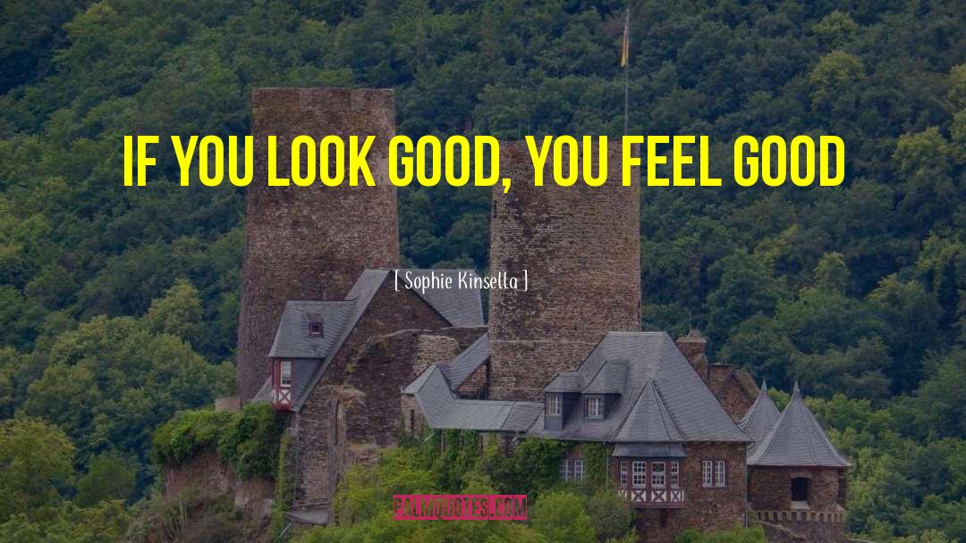 Sophie Kinsella Quotes: If you look good, you