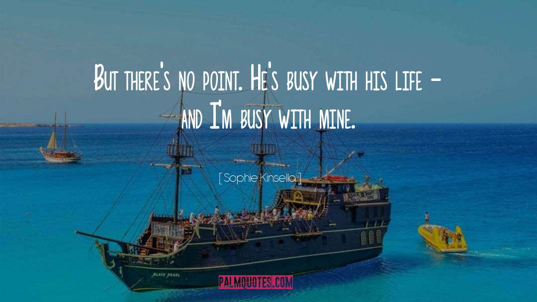 Sophie Kinsella Quotes: But there's no point. He's