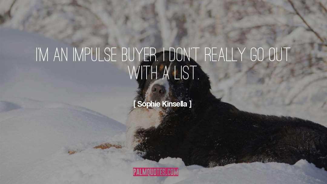 Sophie Kinsella Quotes: I'm an impulse buyer. I