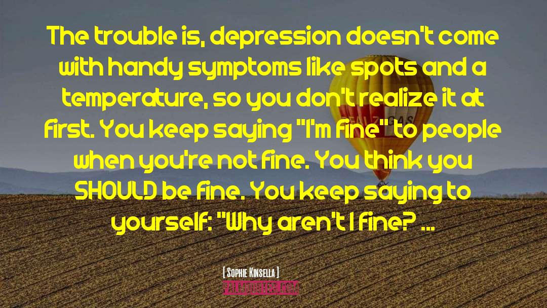 Sophie Kinsella Quotes: The trouble is, depression doesn't