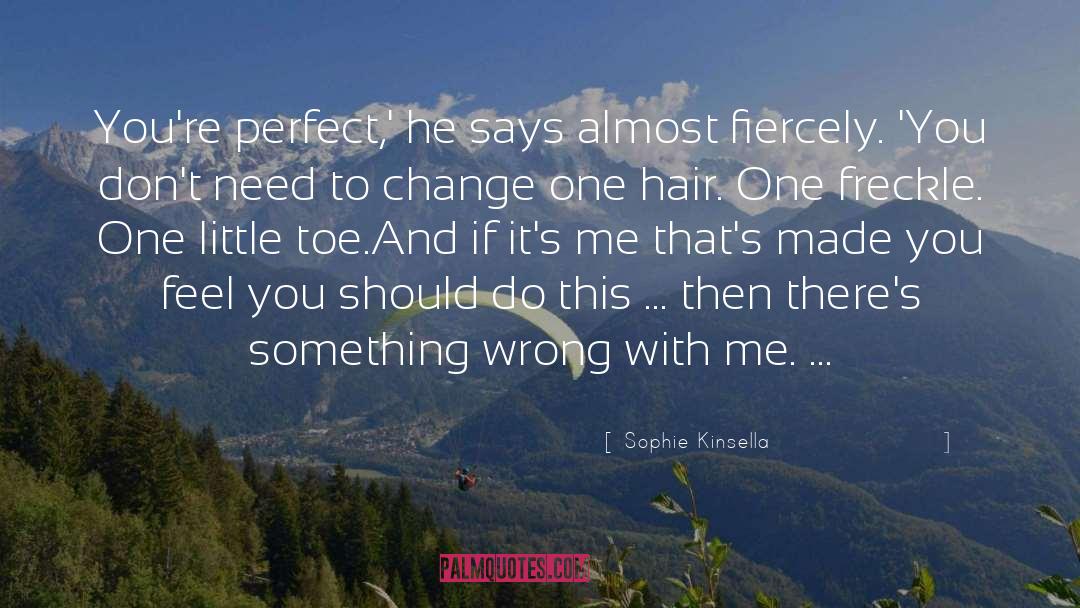 Sophie Kinsella Quotes: You're perfect,' he says almost
