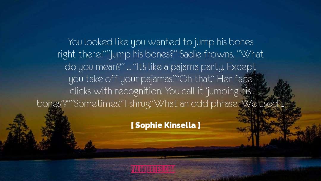 Sophie Kinsella Quotes: You looked like you wanted