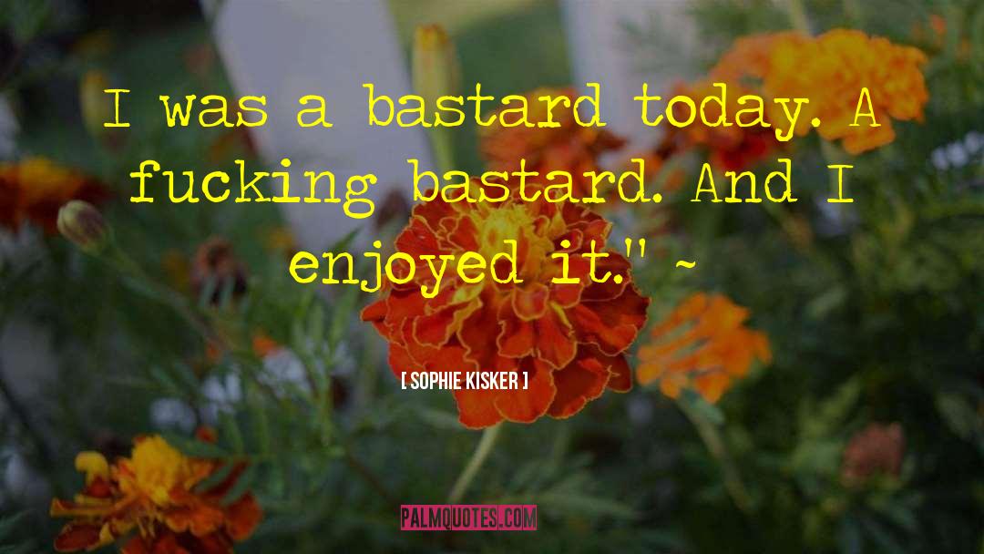 Sophie Kisker Quotes: I was a bastard today.