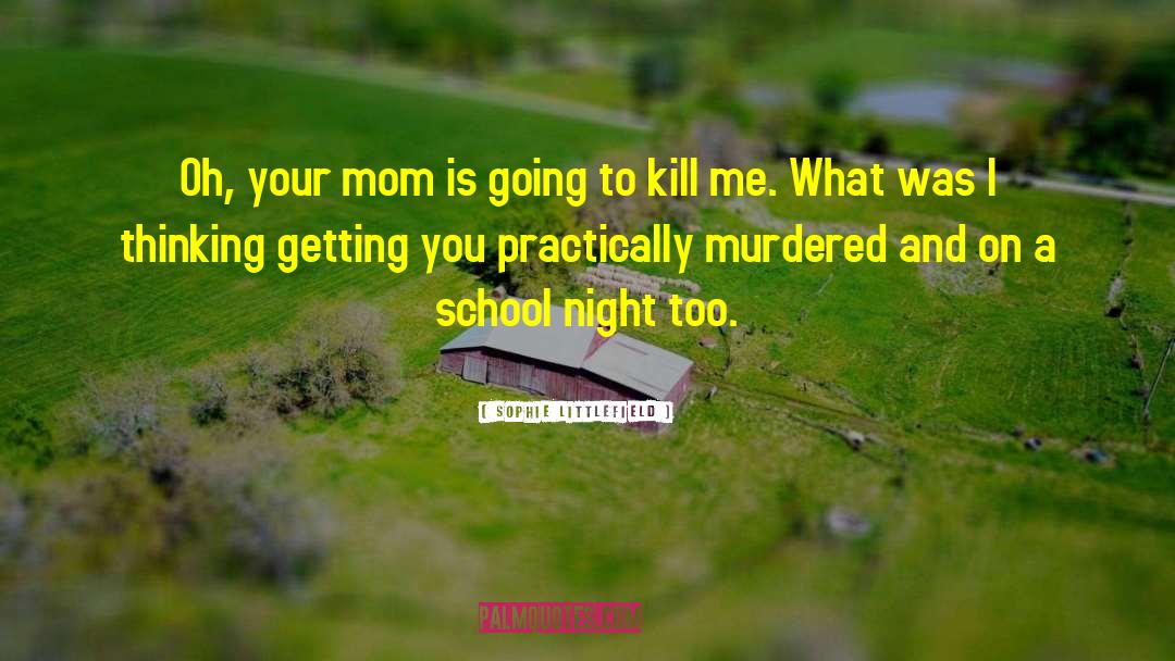 Sophie Littlefield Quotes: Oh, your mom is going