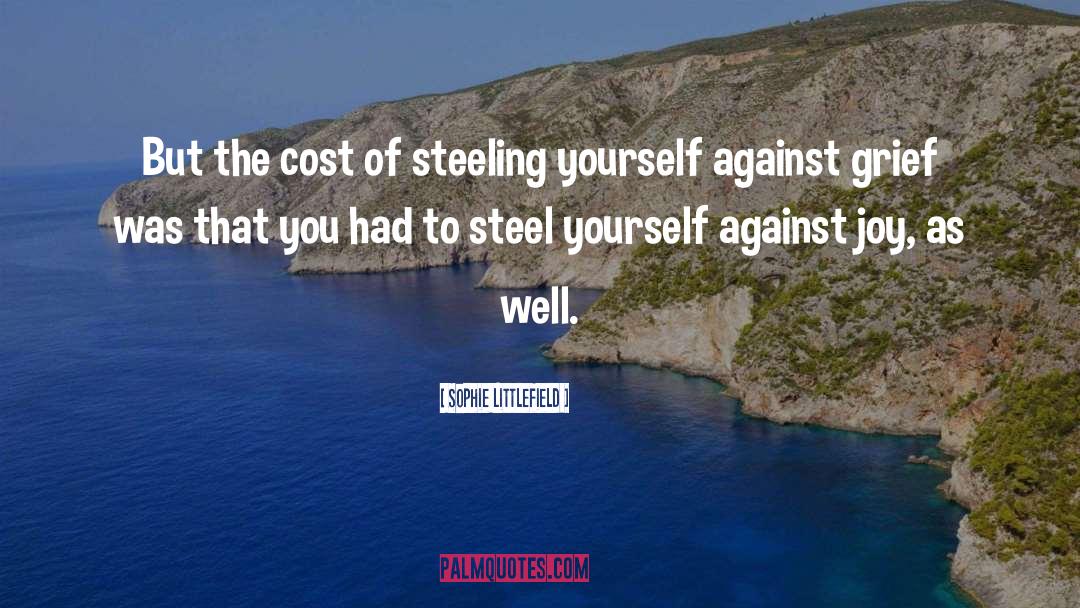 Sophie Littlefield Quotes: But the cost of steeling