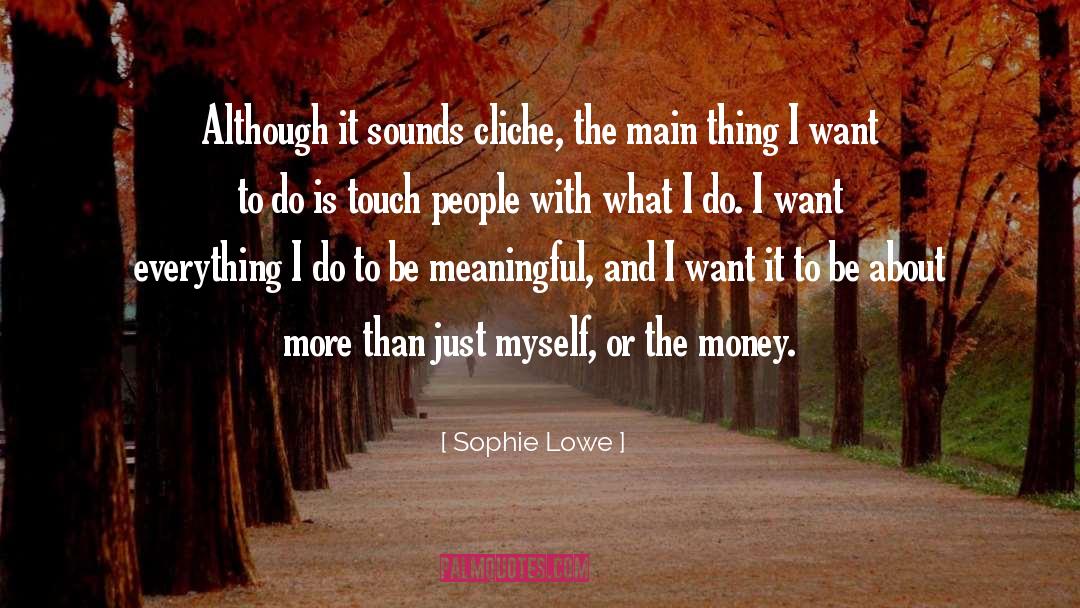 Sophie Lowe Quotes: Although it sounds cliche, the