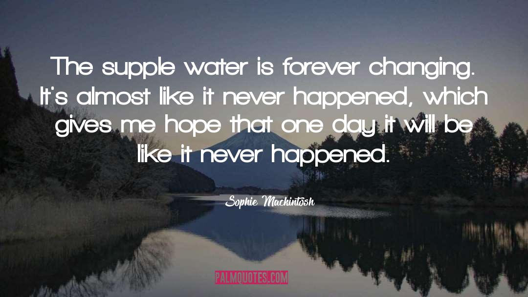 Sophie Mackintosh Quotes: The supple water is forever