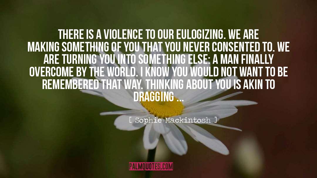 Sophie Mackintosh Quotes: There is a violence to