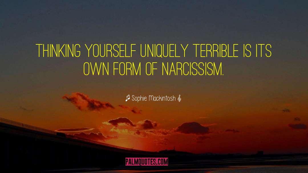 Sophie Mackintosh Quotes: Thinking yourself uniquely terrible is