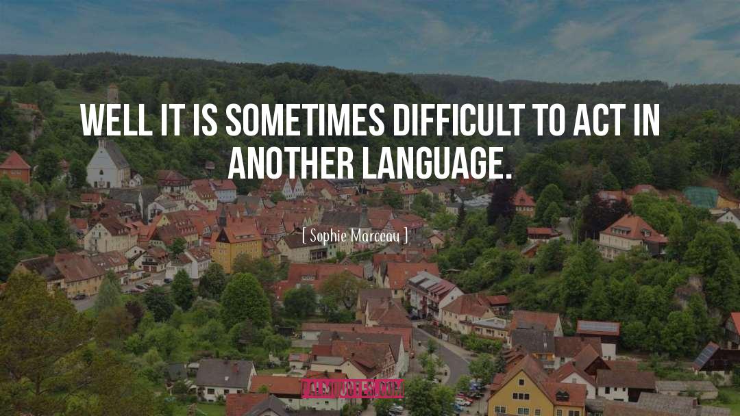 Sophie Marceau Quotes: Well it is sometimes difficult