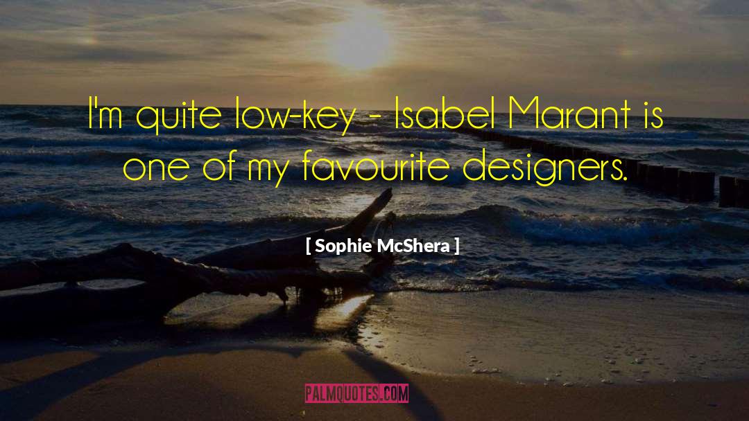 Sophie McShera Quotes: I'm quite low-key - Isabel