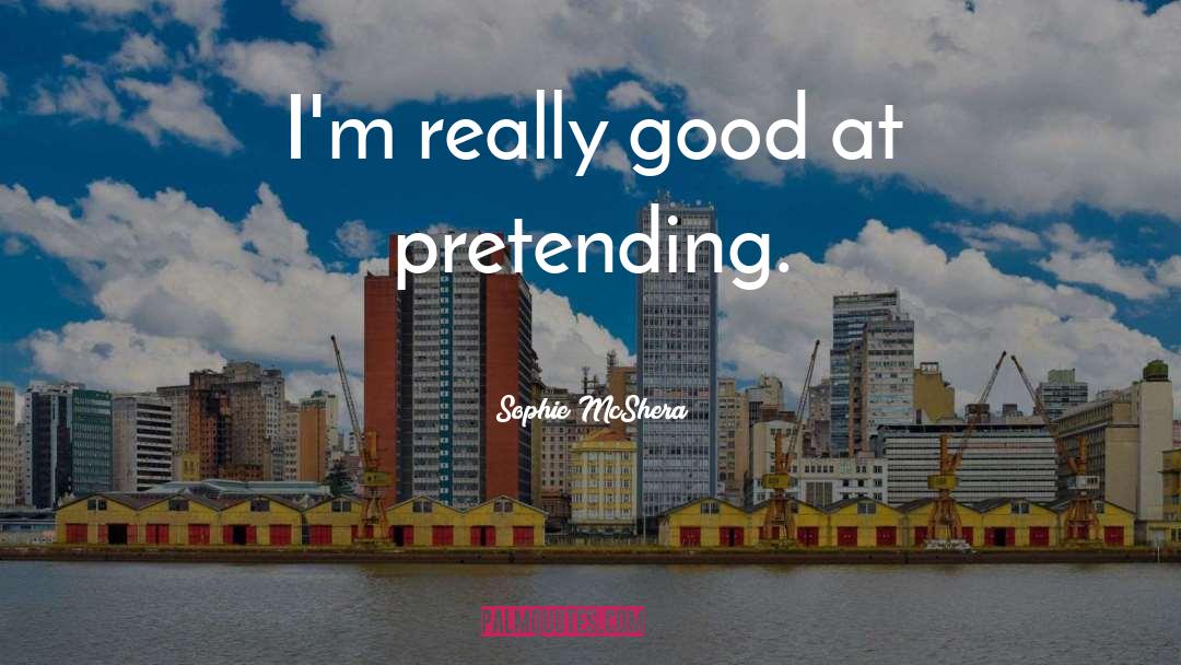 Sophie McShera Quotes: I'm really good at pretending.