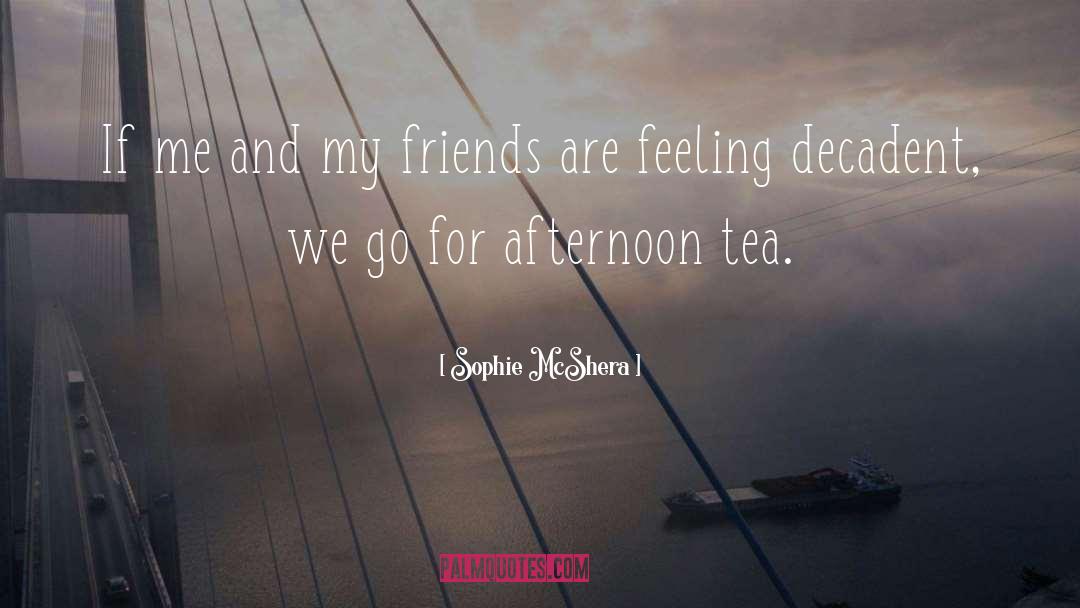 Sophie McShera Quotes: If me and my friends