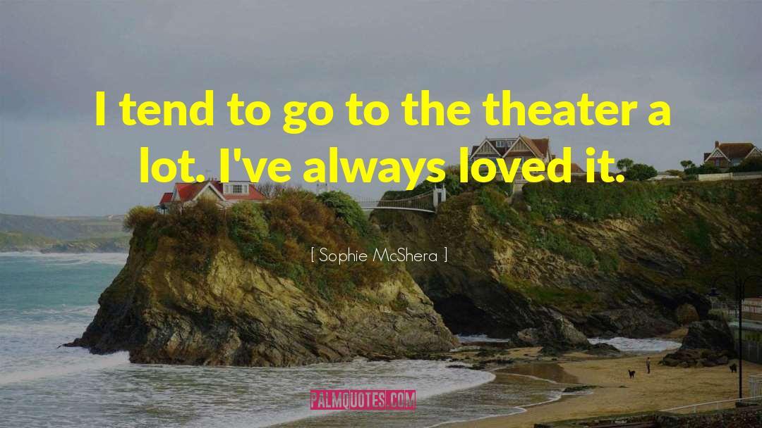 Sophie McShera Quotes: I tend to go to