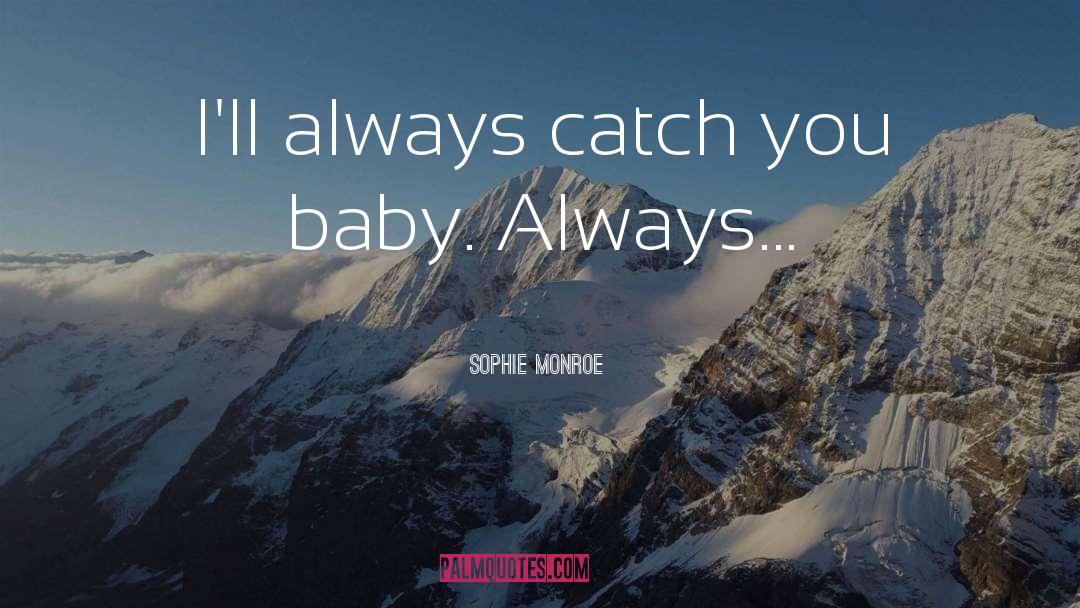 Sophie Monroe Quotes: I'll always catch you baby.