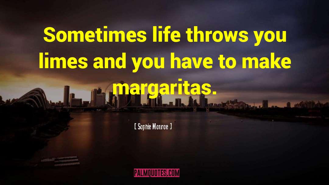 Sophie Monroe Quotes: Sometimes life throws you limes
