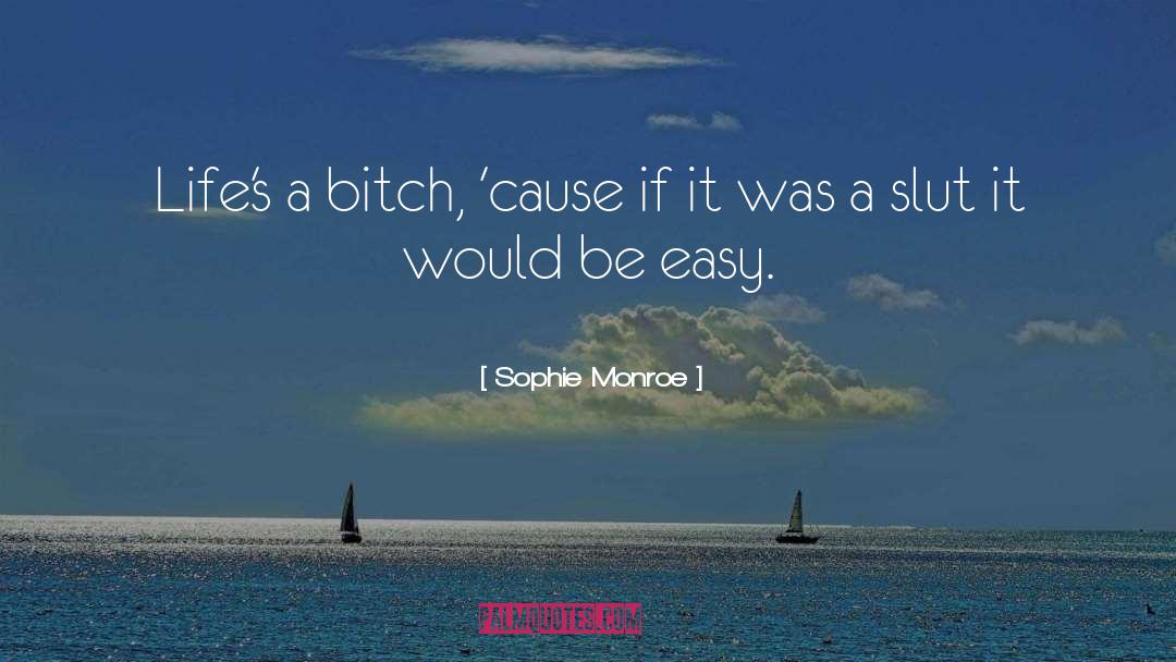 Sophie Monroe Quotes: Life's a bitch, 'cause if