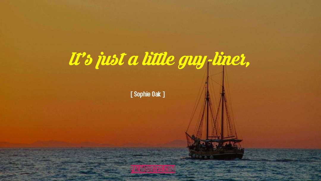 Sophie Oak Quotes: It's just a little guy-liner,