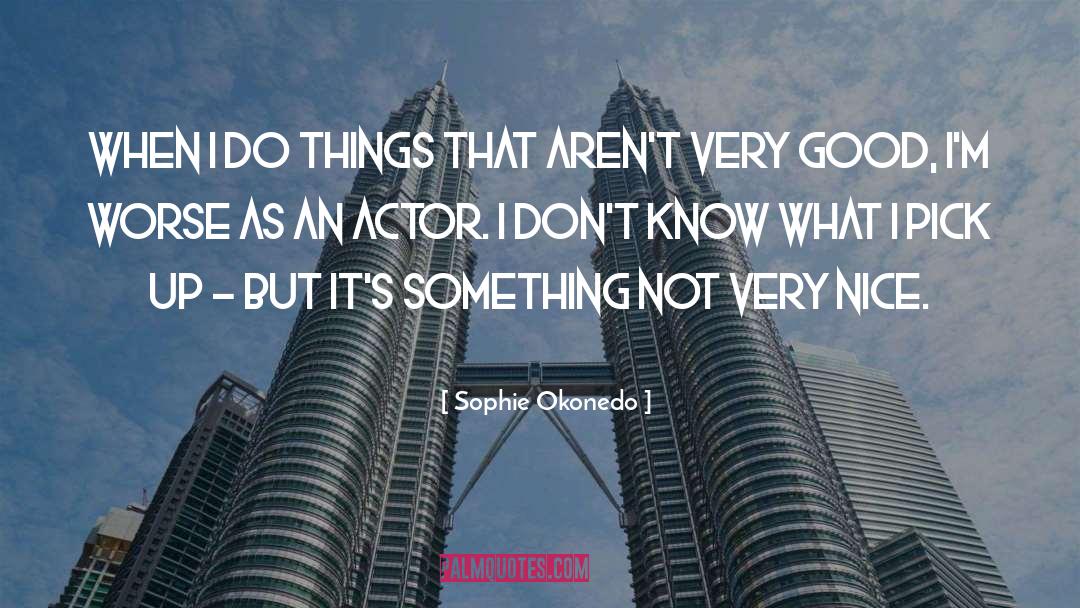 Sophie Okonedo Quotes: When I do things that