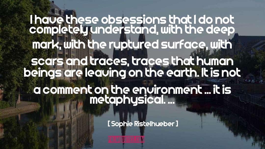 Sophie Ristelhueber Quotes: I have these obsessions that