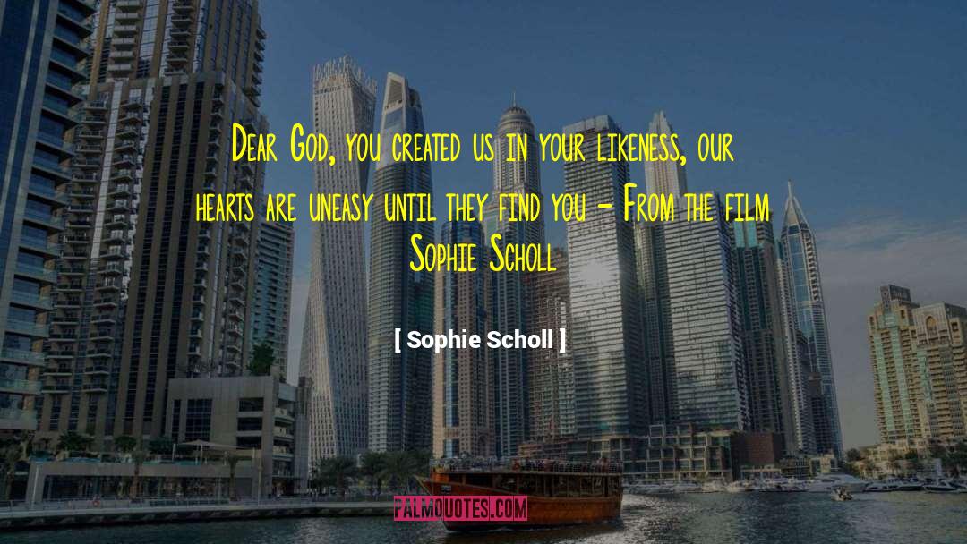 Sophie Scholl Quotes: Dear God, you created us