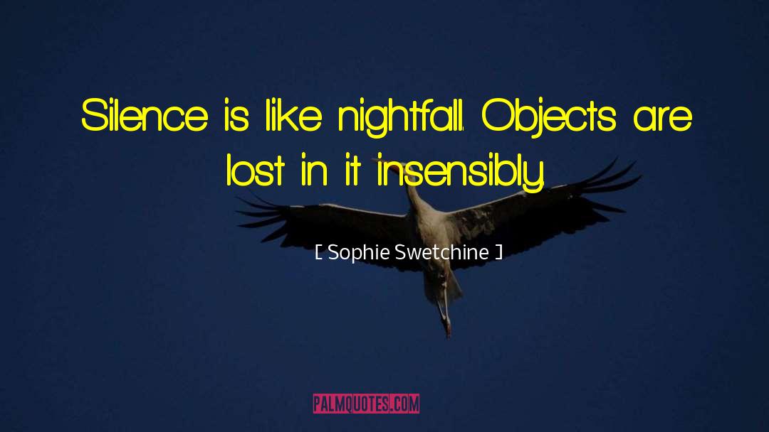 Sophie Swetchine Quotes: Silence is like nightfall. Objects