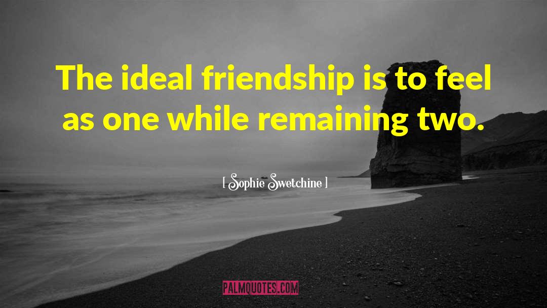 Sophie Swetchine Quotes: The ideal friendship is to