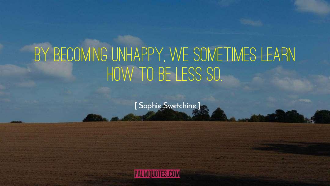 Sophie Swetchine Quotes: By becoming unhappy, we sometimes