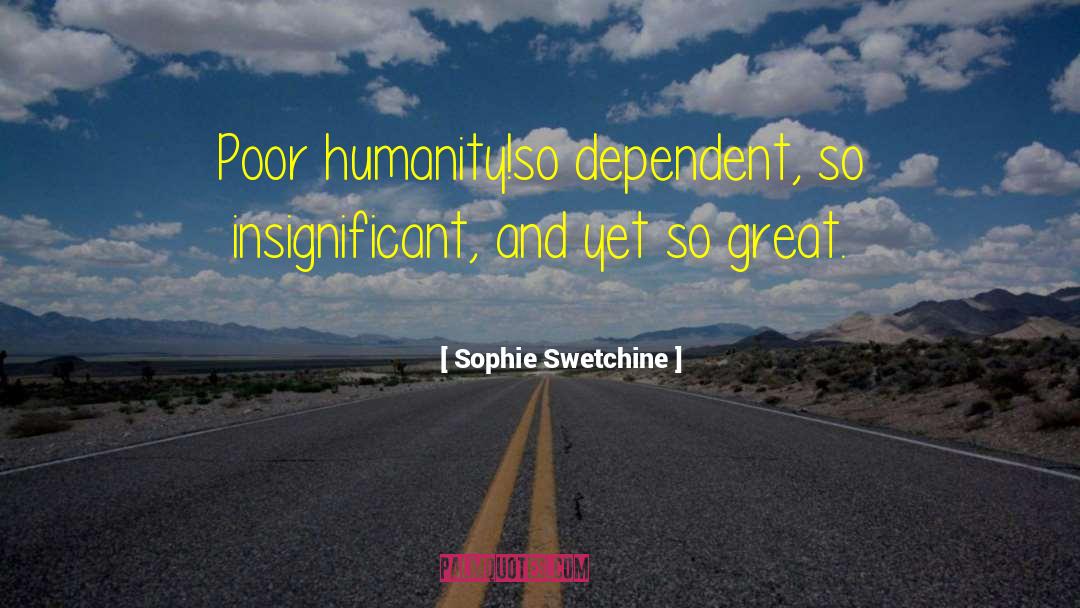 Sophie Swetchine Quotes: Poor humanity!<br>so dependent, so insignificant,