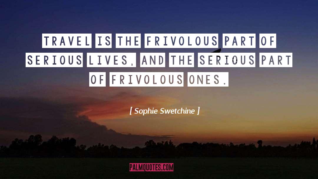 Sophie Swetchine Quotes: Travel is the frivolous part