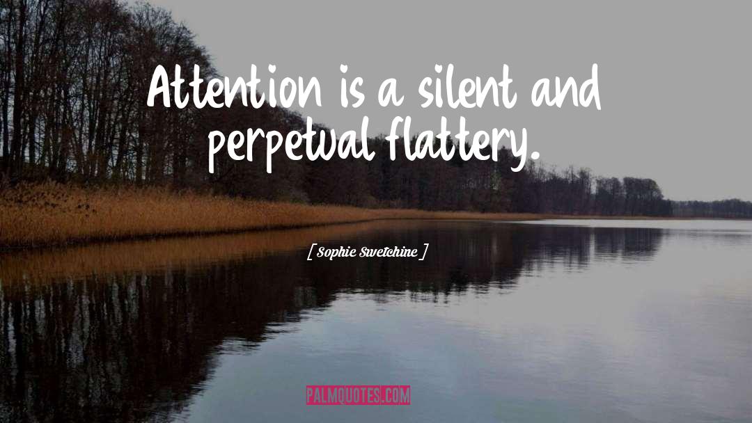 Sophie Swetchine Quotes: Attention is a silent and