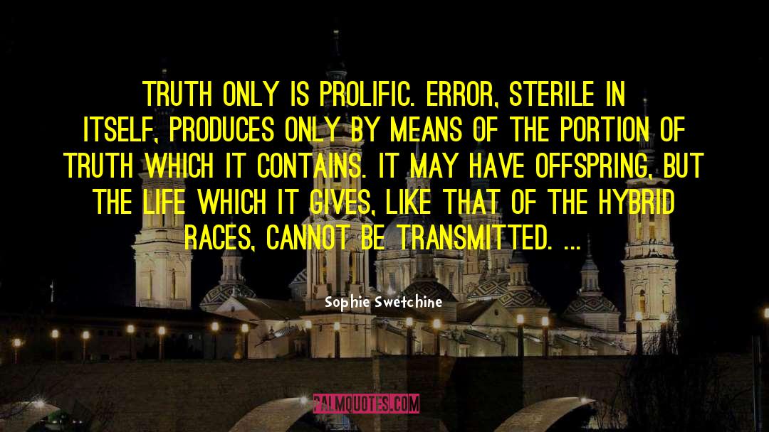 Sophie Swetchine Quotes: Truth only is prolific. Error,