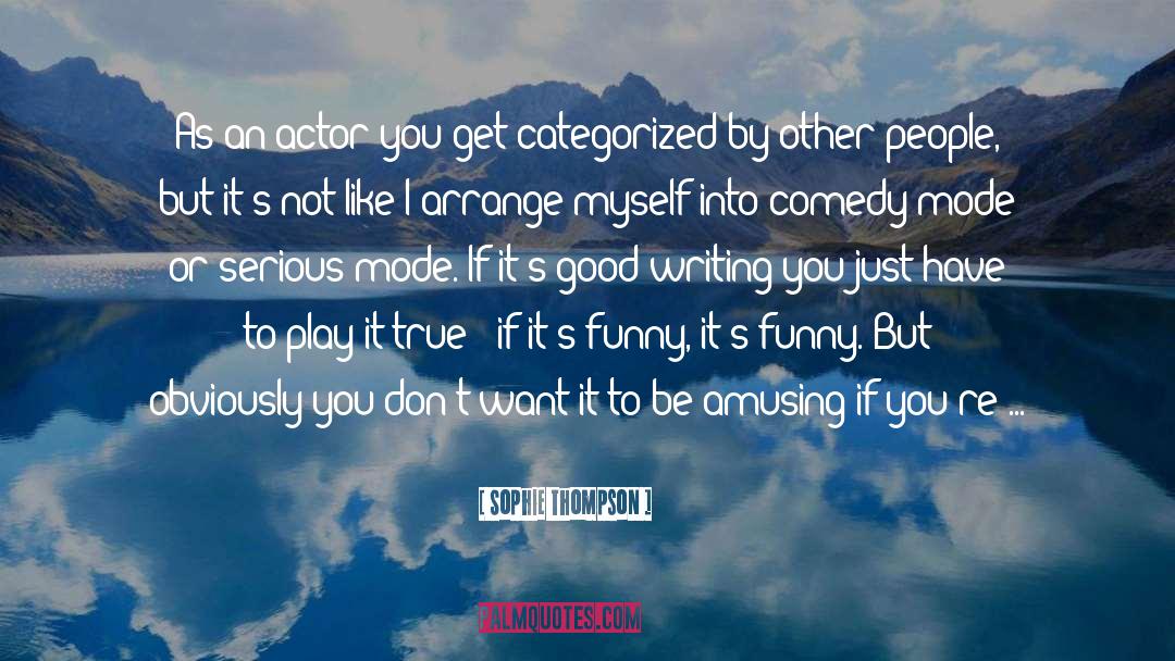 Sophie Thompson Quotes: As an actor you get