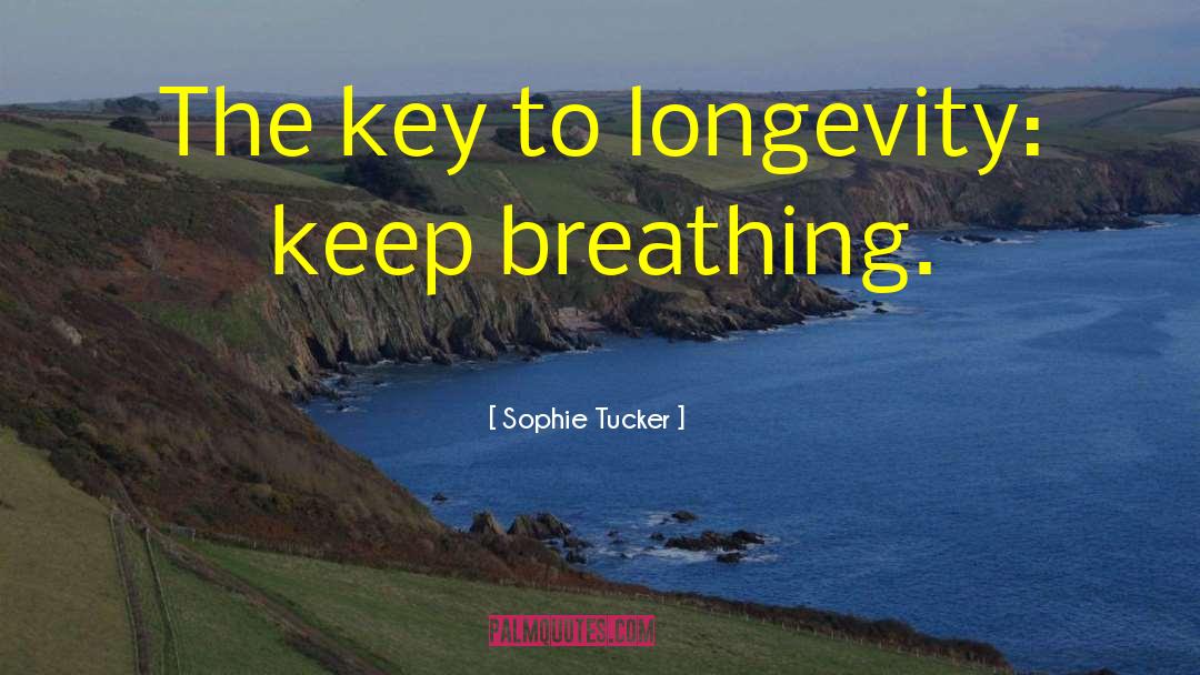 Sophie Tucker Quotes: The key to longevity: keep